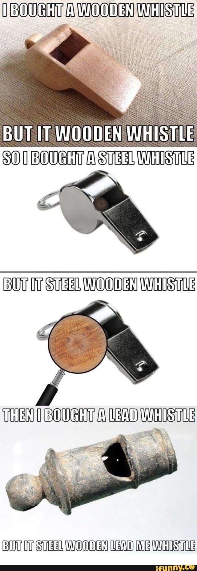 WHISTEE:
BUT IT WOODEN WH
SOMBOUGHIPATSTIEE
BUY OOD ENWHISITIUE
UH ENTIBOUCHTAWEN
BOY STEEL WOODEN LEAD ME WHISTLE