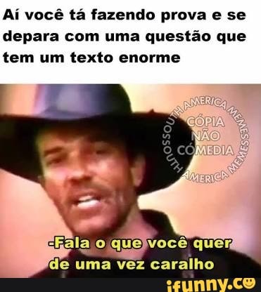 Aí você tá fazendo prova e se
depara com uma questão que
tem um texto enorme
Fhala oiquejvocê quer;
de uma vez caralho