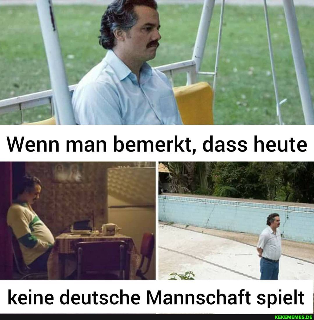Wenn man bemerkt, dass heute
keine deutsche Mannschaft spielt