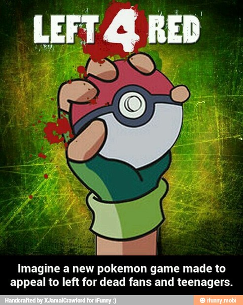 Imagine a new pokemon game made to
appeal to left for dead fans and teenagers. - Imagine a new pokemon game made to appeal to left for dead fans and teenagers.