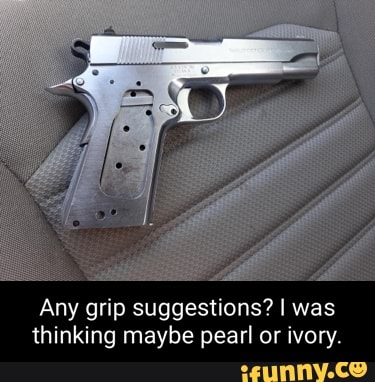 Any grip suggestions? I was thinking maybe pearl or ivory.