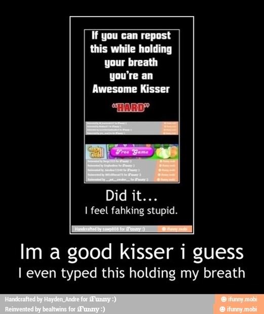holding
your breath
METRES OA
Im a good kisser i guess
I even typed this holding my breath