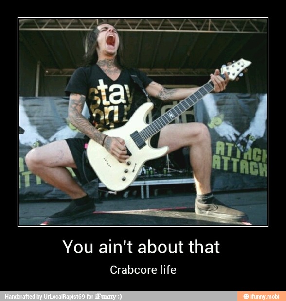 You ain't about that
Crabcore life - You ain't about that
Crabcore life