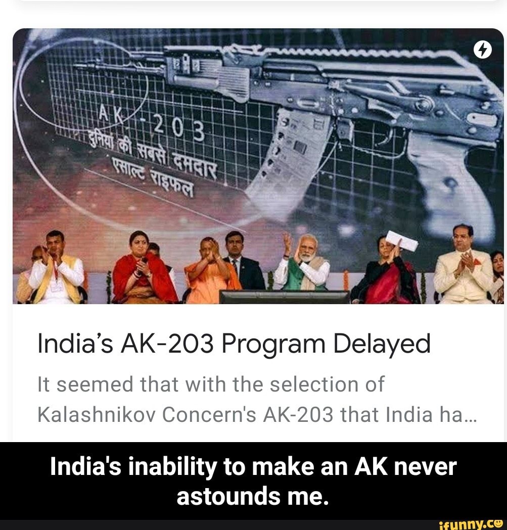 India's AK-203 Program Delayed
It seemed that with the selection of
Kalashnikov Concern's AK-203 that India ha...
India's inability to make an AK never
astounds me. - India's inability to make an AK never astounds me.