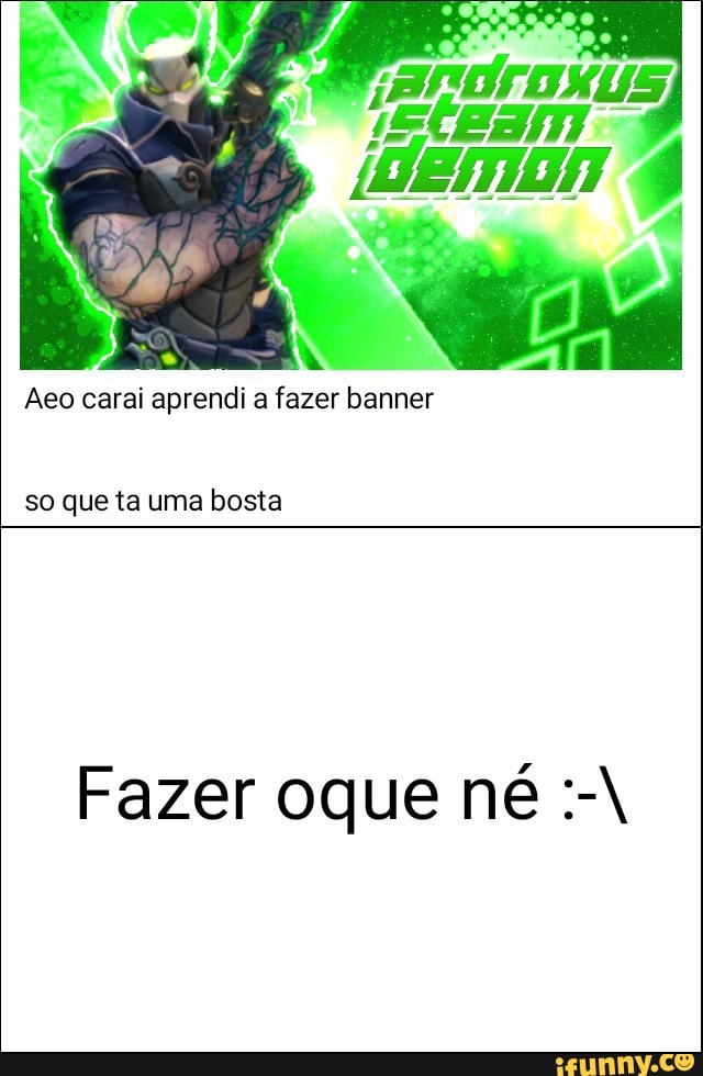 Aeo carai aprendi a fazer banner
so que ta uma bosta
Fazer oque né :A