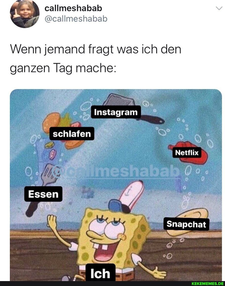 Wenn jemand fragt was ich den ganzen Tag mache:
Instagram I___
schlafen
Netflix
Essen
Snapchat