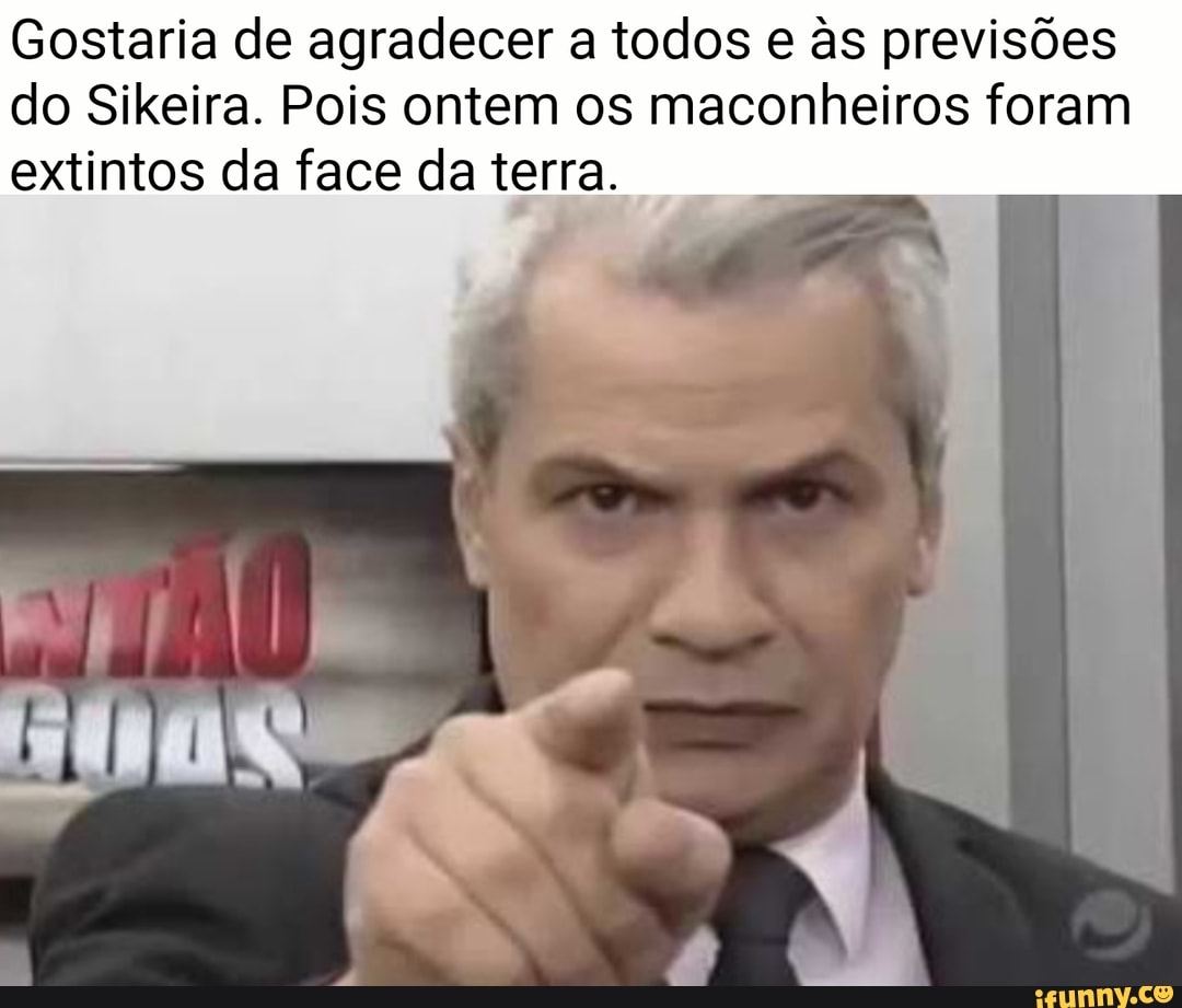 Gostaria de agradecer a todos e às previsões
do Sikeira. Pois ontem os maconheiros foram
extintos da face da terra.