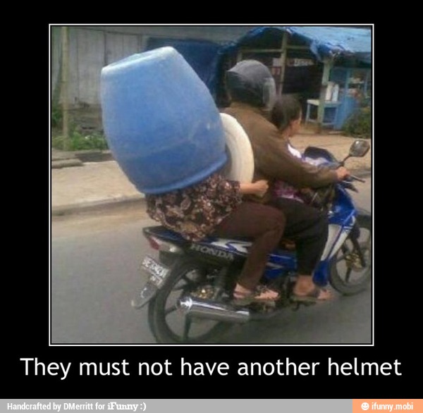 They must not have another helmet - They must not have another helmet