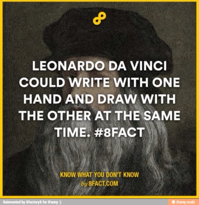 LEONARDO DA VINCI
COULD WRITE WITH ONE
HAND AND DRAW WITH
THE OTHER AT
THESAME
TIME, #8FACT I
ma
MY
À
KNOW
WHAT saat DON'T KNOW