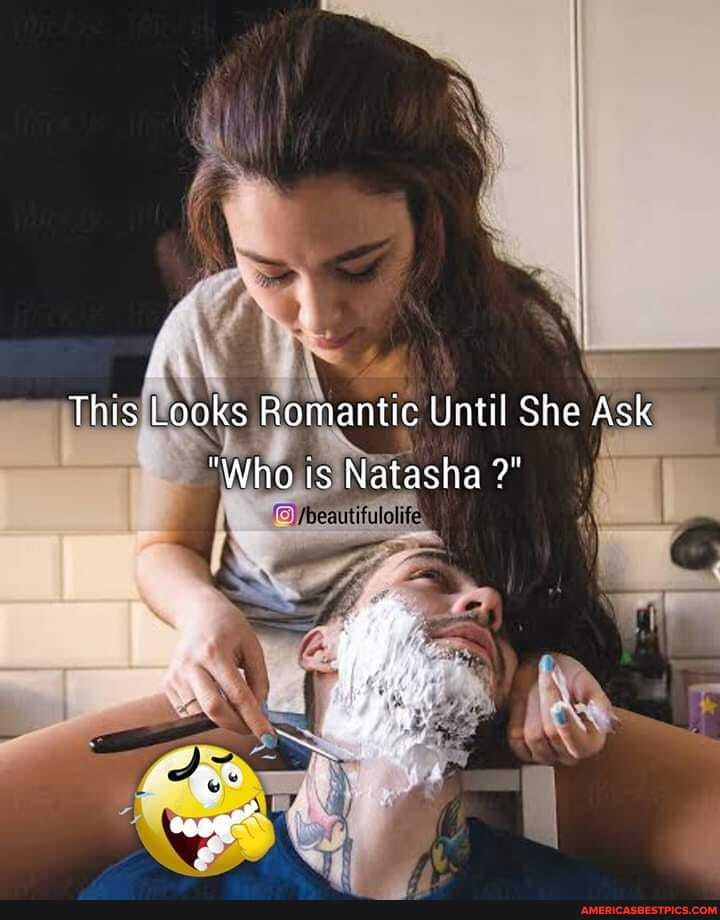 This Looks Romantic Until She Ask
"Who ts Natasha