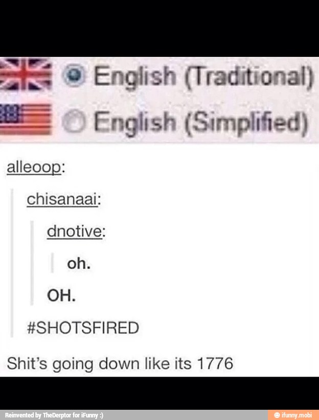 mir ® English (Traditional)
me English (Simplified)
alleoop:
chisanaai:
dnotive:
#SHOTSFIRED
Shit's going down like its 1776