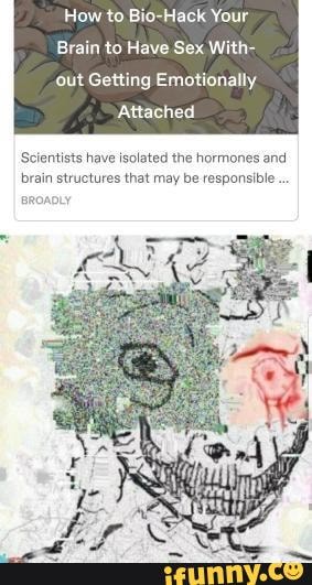 How to Bio-Hack Your
Brain to Have Sex With-
out Getting Emotionally
Attached
Scientists have isolated the hormones and brain structures that may be responsible