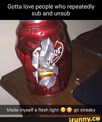 Gotta love people who repeatedly sub and unsub
Made myself a flash light gn streaks