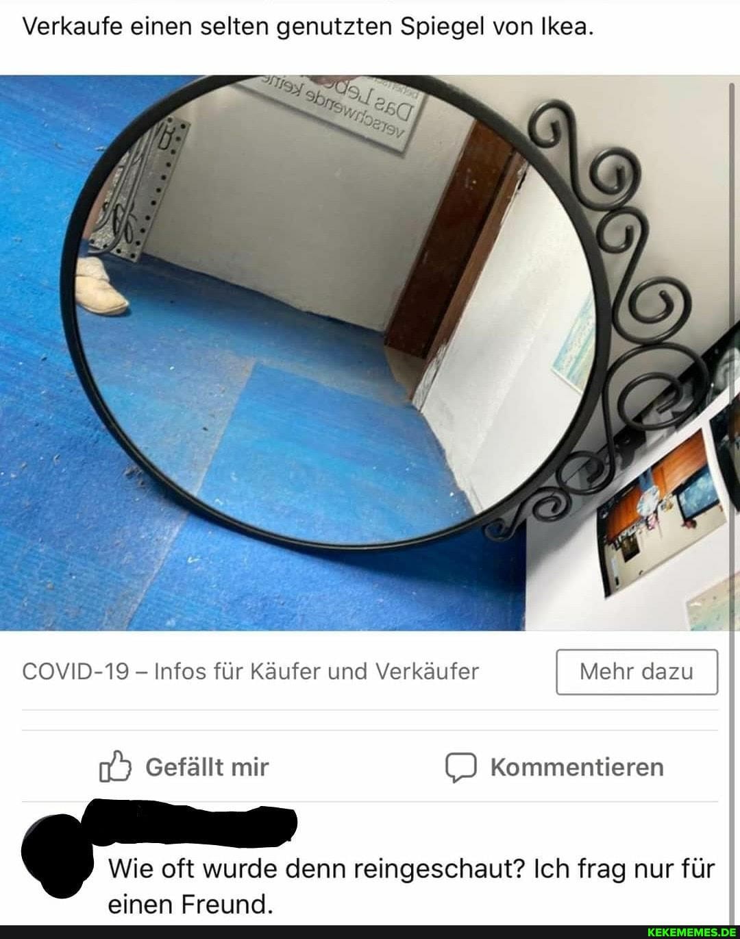Verkaufe einen selten genutzten Spiegel von Ikea.
COVID-19 - Infos für Käufer und Verkäufer
Gefällt mir Kommentieren
Wie oft wurde denn reingeschaut? Ich frag nur für