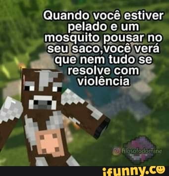 Quando você estiver.
pelado um mosquito pousar no seu saco.você verá que nem fudo se resolve com violência