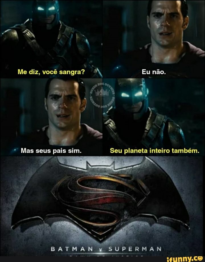 AT Me diz, você dangra? EN Eu não.
* Mas seus pais sim. Seu planeta inteiro também.
BATMAN MAN SUPE SUPERMAN