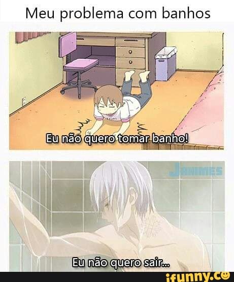 Meu problema com
banhos
