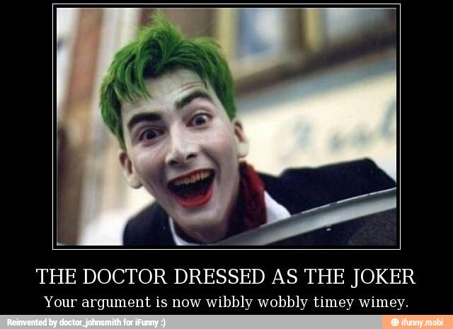 THE DOCTOR DRESSED AS THE JOKER
Your argument is now wibbly wobbly timey wimey.