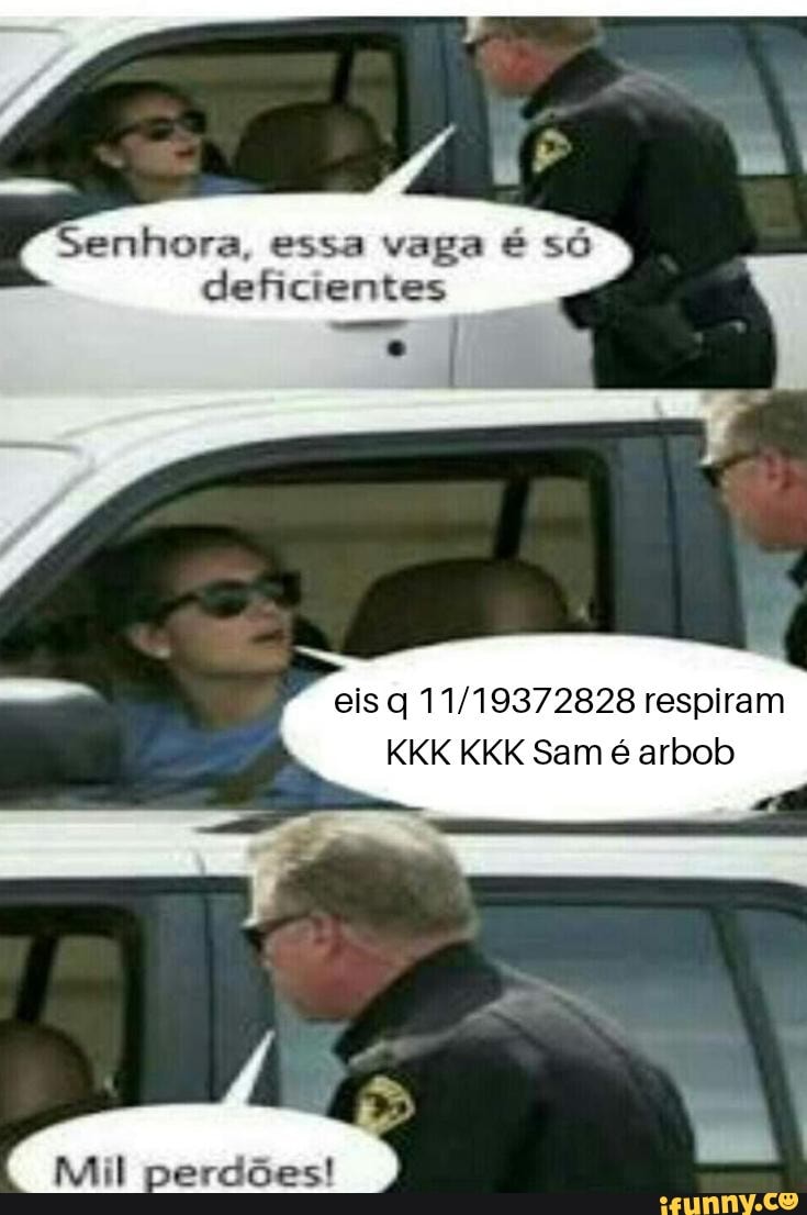 Senhora, essa vaga € so
deficientes
all
eis q 11/19372828 respiram
KKK KKK Sam é arbob