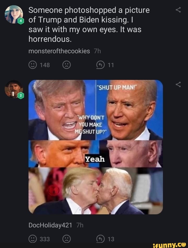 Someone photoshopped a picture of Trump and Biden kissing. I saw it ...