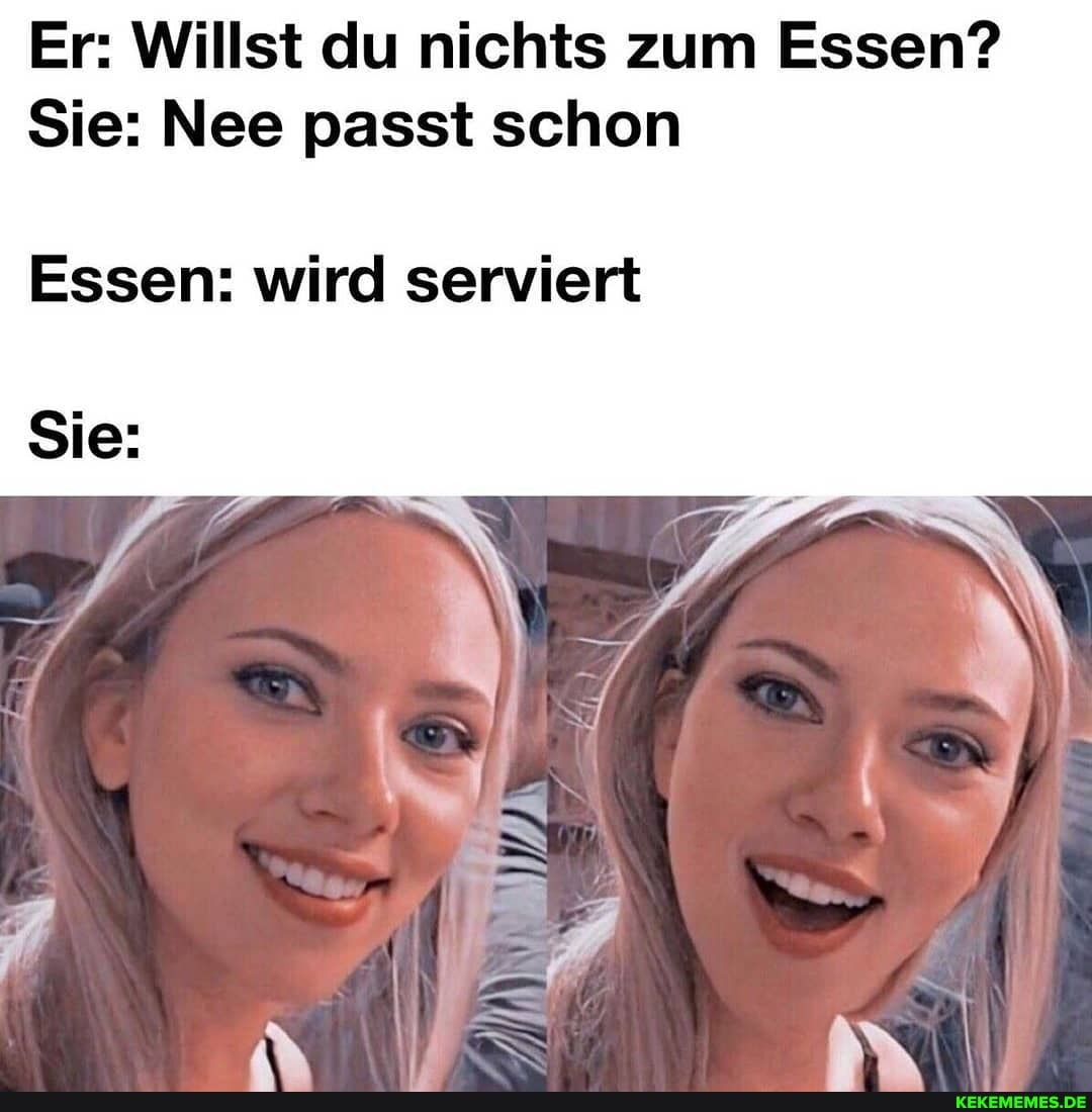 Er: Willst du nichts zum Essen?
Sie: Nee passt schon
Essen: wird serviert
Sie:
