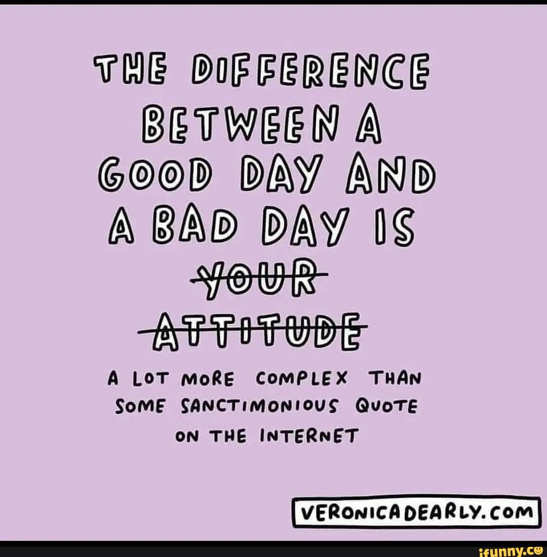 The Difeerence Between A Good Day And Bad Day Is Sour Ode A Lot More Complex Than Some 3682