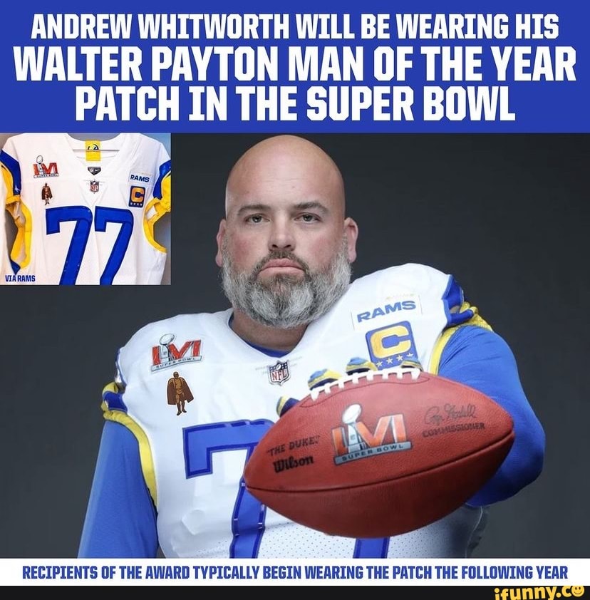 ANDREW WHITWORTH WILL BE WEARING HIS WALTER PAYTON MAN OF THE YEAR PATCH IN  THE SUPER BOWL RECIPIENTS OF THE AWARD TYPICALLY BEGIN WEARING THE PATCH  THE FOLLOWING YEAR - iFunny Brazil