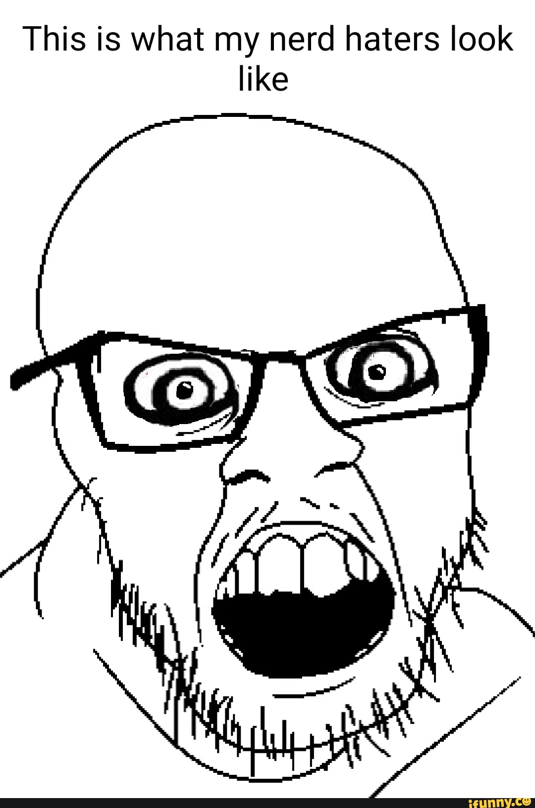 This is what my nerd haters look like - iFunny