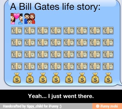 A Bill Gates life story: - Yeah... I just went there.