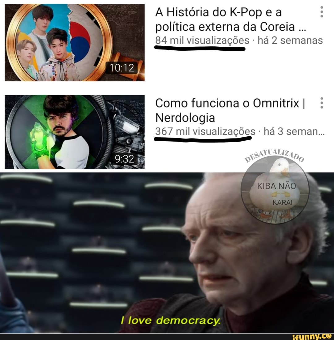 A História do K-Pop e a política externa da Coreia
84 mil visualizações - há 2 semanas
Como funciona o Omnitrix I Nerdologia
367 mil visualizações - há 3 seman...
AL
love democracy.