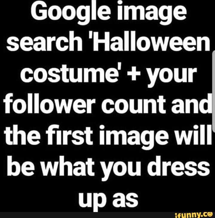 Google image search 'Halloween costume your follower count an the first