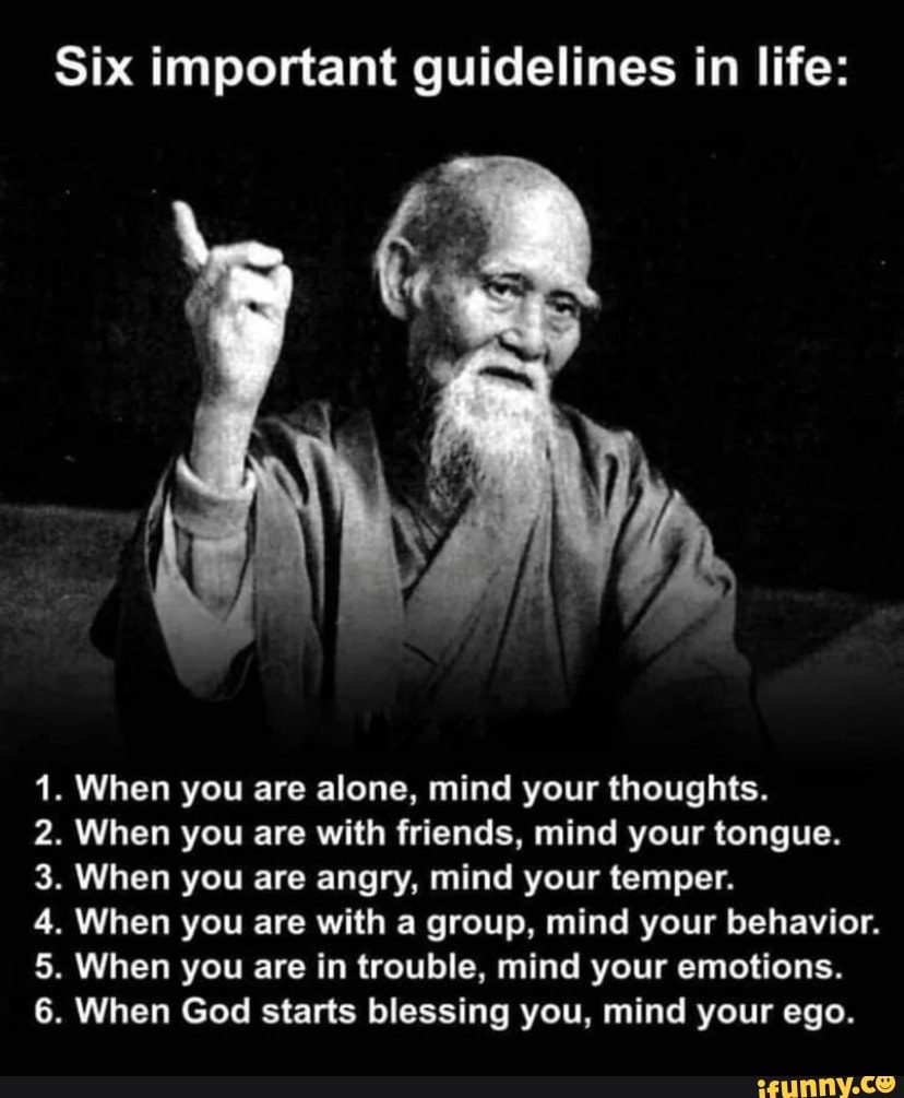 Six important guidelines in life: 1. When you are alone, mind your ...