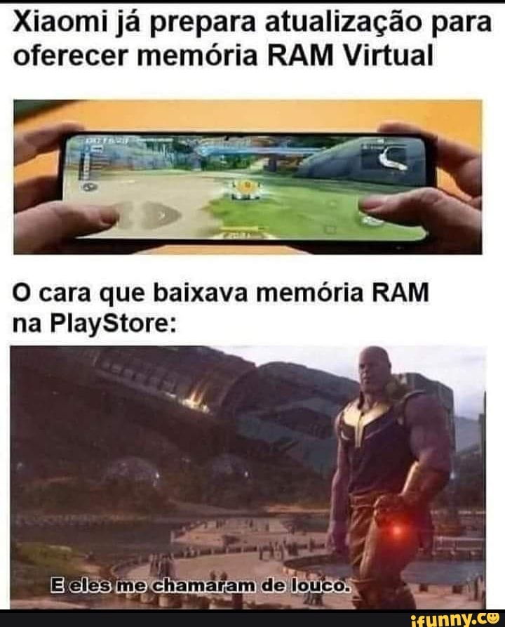 Xiaomi já prepara atualização para oferecer memória RAM Virtual
O cara que baixava memória RAM na PlayStore:
Elelesime,chamaram de louco.