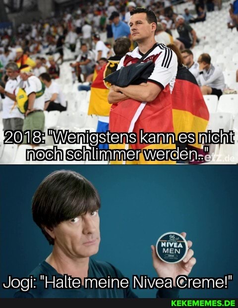 DO1E: "Weilßsten 15 kann es nie ht' de nosh?
\immer werden.
de
Jooal: "Halte meine Nivea Creme!"