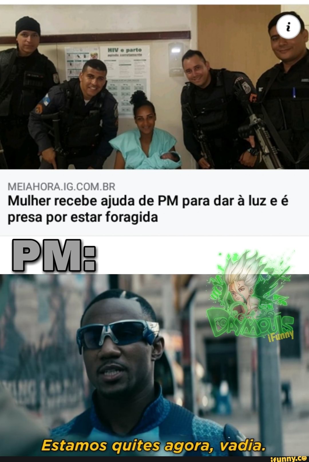 MEIAHORA.IG.COM.BR Mulher recebe ajuda de PM para dar à luz e é
presa por estar foragida
Estamos quites agora, vadia.