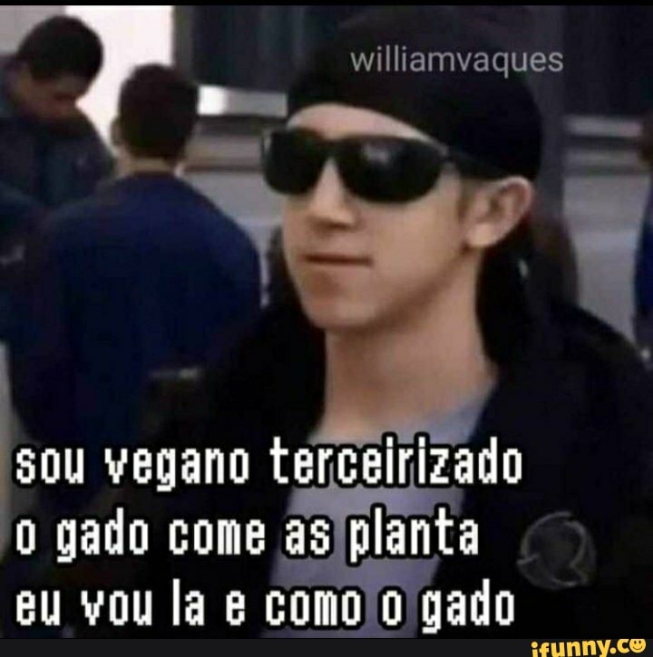 sou vegano terceirizado
o gado come as planta
siteI