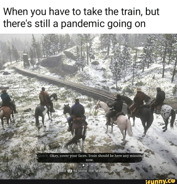 When you have to take the train, but
there's still a pandemic going on