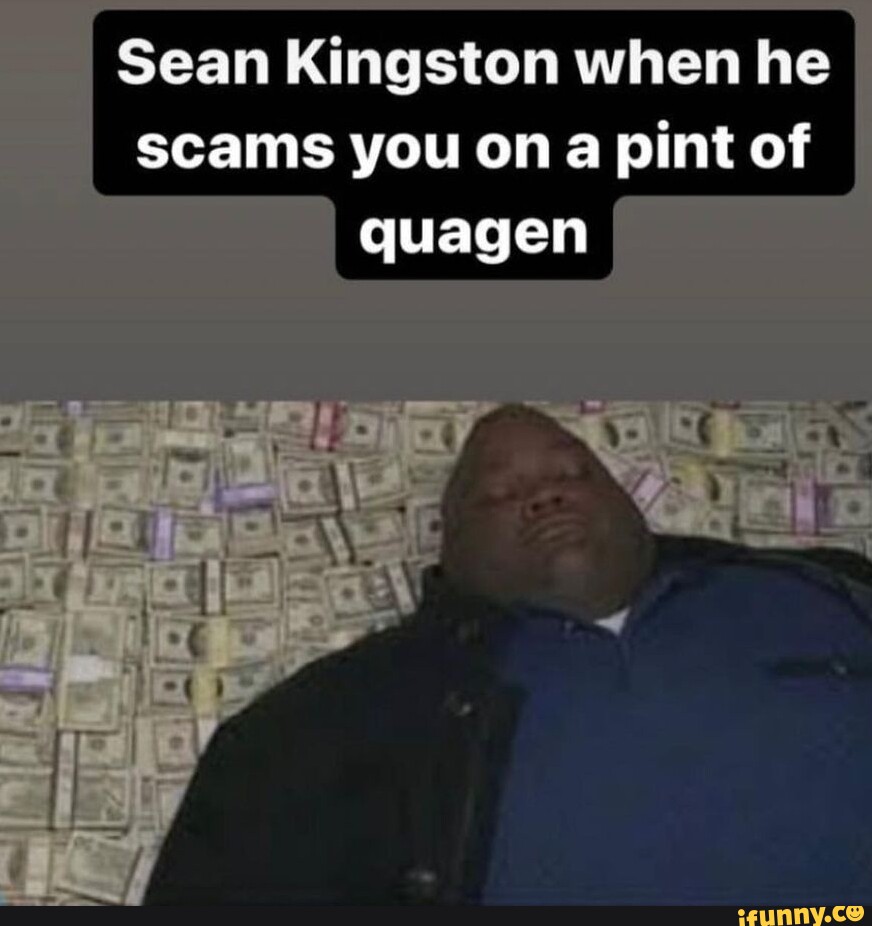 Sean Kingston when he scams you on a pint of quagen iFunny Brazil