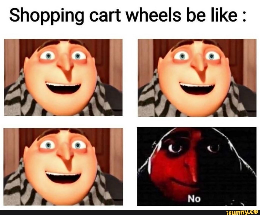 Shopping cart wheels be like iFunny