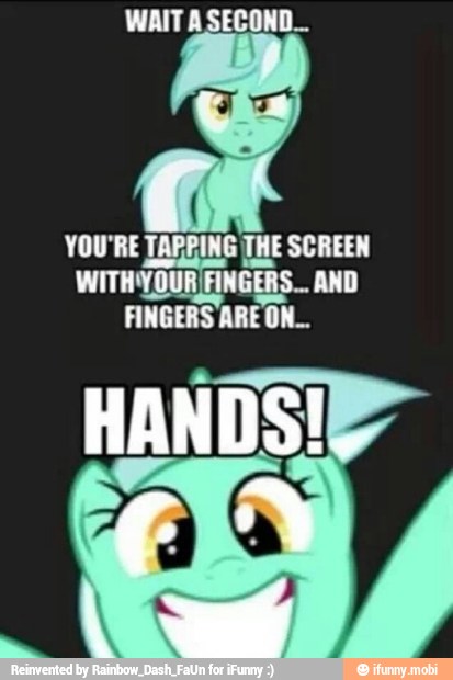 WAIT A SECOND...
YOU'RE TAPPING THE SCREEN
FINGERS