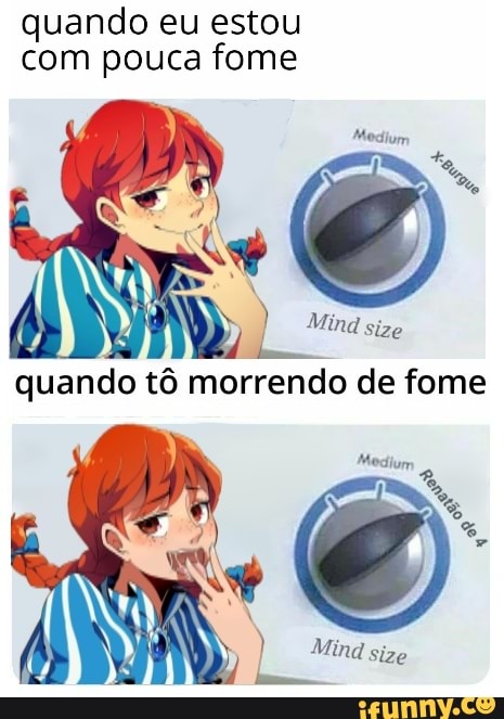 quando eu estou
com pouca fome