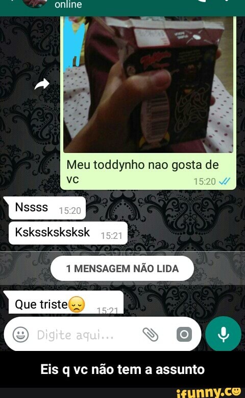 Meu toddynho nao gosta de
Eis q vc não tem a assunto - Eis q vc não tem a assunto