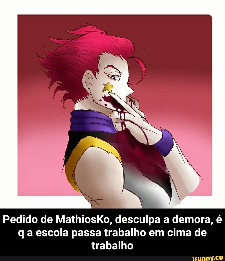 Pedido de MathiosKo, desculpa a demora, é
q a escola passa trabalho em cima de
trabalho - Pedido de MathiosKo, desculpa a demora, é q a escola passa trabalho em cima de trabalho