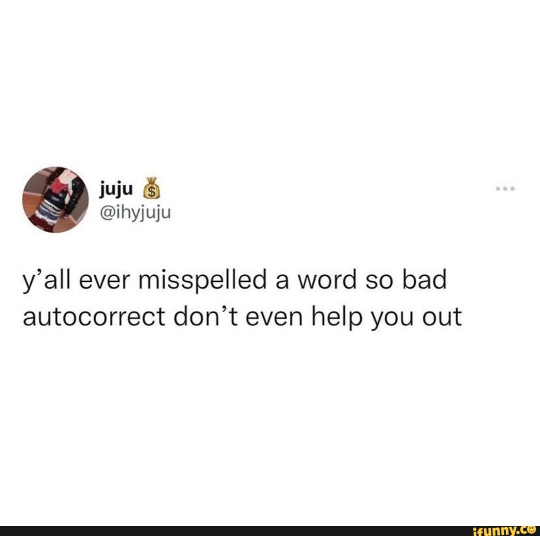 y-all-ever-misspelled-a-word-so-bad-autocorrect-don-t-even-help-you-out