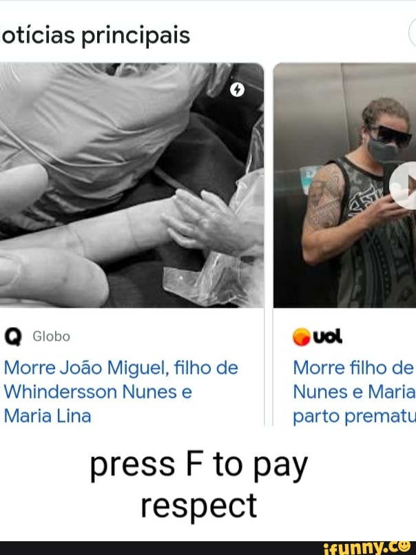 otícias principais
Q Globo uol
Morre João Miguel, filho de Morre filho de
Whindersson Nunes e Nunes e Maria
Maria Lina parto prematu
press to pay respect