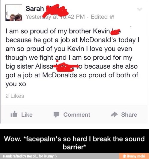 Lam so proud of my brother Kevin ¿ge
because he got a job at McDonald's today I
am so proud of you Kevin I love you even
though we fight and I am so proud for my
big sister Alissasgiageto because she also
got a job at McDonalds so proud of both of
you xo
Wow. *facepalm's so hard I break the sound
barrier* - Wow. *facepalm's so hard I break the sound barrier*