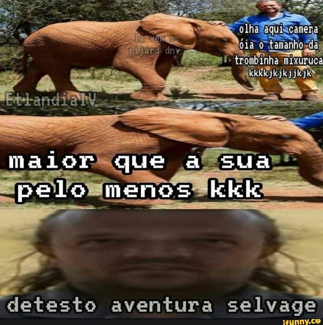 maior que a sua pelo menos kkk
detesto aventura selvage