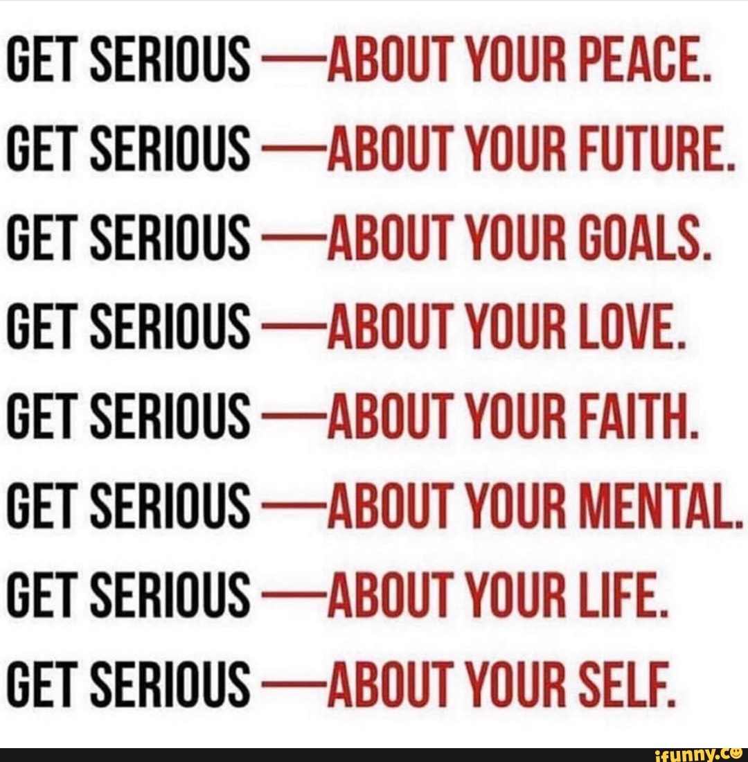 Get Serious About Your Peace Get Serious Abdut Your Future Get Serious Abuut Your Goals Get Serious About Your Love Get Serious Abuut Your Faith Get Serious Abdut Your Mental Get Serious