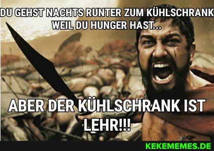 DU GEHST NACHTS RUNTER ZUM KÜHLSCHRANK
"WEIL DU HUNGER HAST...
ABER DER KÜHLSCHRANK IST