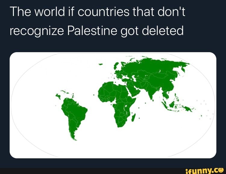 The world if countries that don't
recognize Palestine got deleted